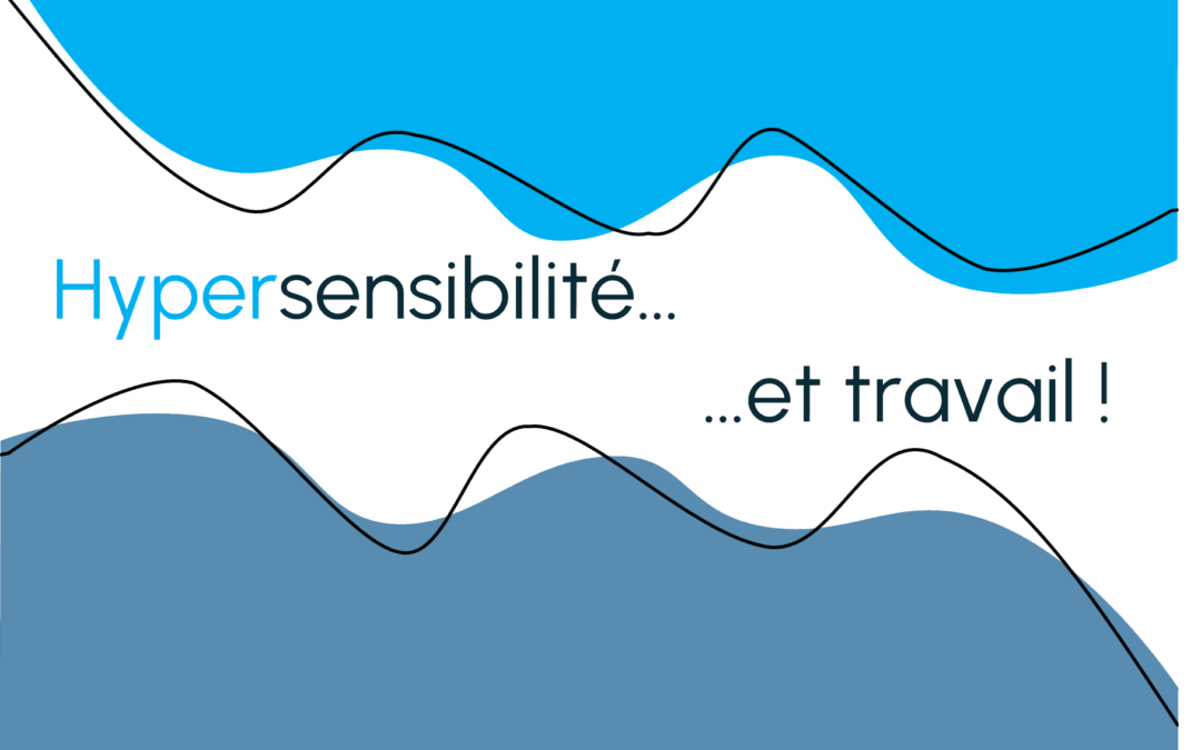 Hypersensibilité et travail, les clés pour mieux la vivre